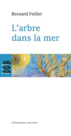 Bernard Feillet - L' arbre Dans la Mer - Litterature Ouverte